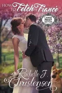 How to Fetch a Fiancé - Rachelle J. Christensen
