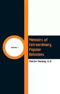 Memoirs of Extraordinary Popular Delusions - Charles Mackay LL.D