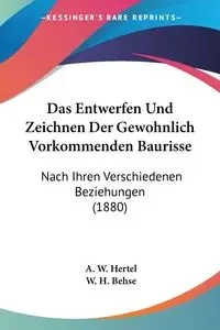 Das Entwerfen Und Zeichnen Der Gewohnlich Vorkommenden Baurisse - Hertel A. W.