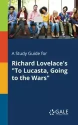 A Study Guide for Richard Lovelace's "To Lucasta, Going to the Wars" - Gale Cengage Learning