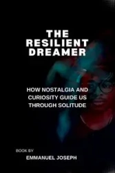 The Resilient Dreamer, How Nostalgia and Curiosity Guide Us Through Solitude - Joseph