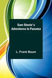 Sam Steele's Adventures in Panama - Frank Baum L.