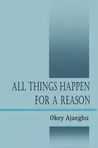 All Things Happen for a Reason - Ajaegbu Okey