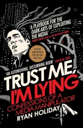 Trust Me I'm Lying. Confessions of a Media Manipulator - Ryan Holiday