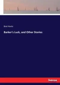 Barker's Luck, and Other Stories - Bret Harte