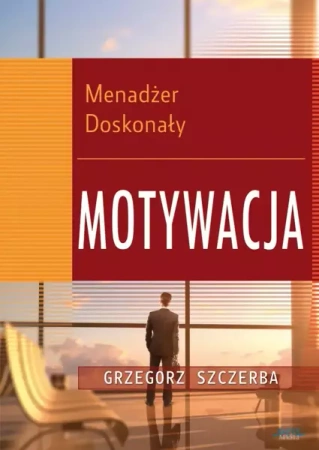 4 Menadżer doskonały. Motywacja (Wersja elektroniczna (PDF)) - Grzegorz Szczerba