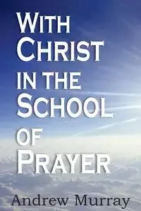 With Christ in the School of Prayer - Murray Andrew