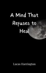 A Mind That Refuses to Heal - Lucas Harrington