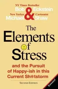 The Elements of Stress and the Pursuit of Happy-Ish in This Current Sh*tstorm - Bob Eckstein