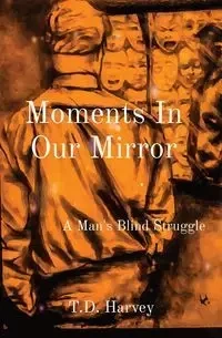 Moments In Our Mirror - Harvey T.D.