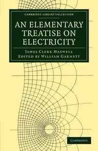 An Elementary Treatise on Electricity - Maxwell James Clerk