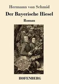 Der Bayerische Hiesel - von Schmid Hermann