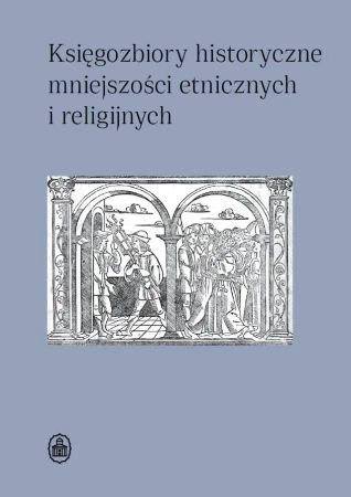 Księgozbiory historyczne mniejszości etnicznych... - red. Dorota Sidorowicz-Mulak, Agnieszka Franczyk-