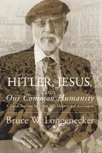 Hitler, Jesus, and Our Common Humanity - Bruce W. Longenecker
