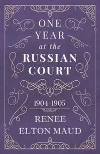 One Year at the Russian Court - Maud Renee Elton
