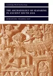 The Archaeology of Seafaring in Ancient South Asia - Ray Himanshu Prabha
