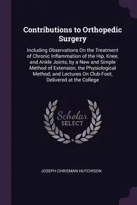 Contributions to Orthopedic Surgery - Joseph Hutchison Chrisman