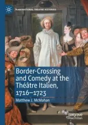Border-Crossing and Comedy at the Théâtre Italien, 1716-1723 - Matthew J. McMahan