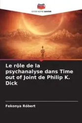 Le rôle de la psychanalyse dans Time out of Joint de Philip K. Dick - Róbert Fekonya