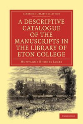 A Descriptive Catalogue of the Manuscripts in the Library of Eton College - James Montague Rhodes