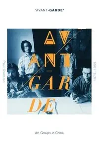 'Avant-garde' Art Groups in China, 1979-1989 - Paul GLADSTON