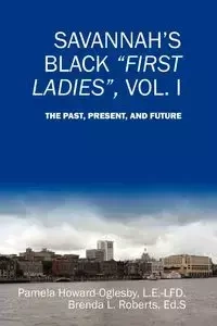 Savannah's Black First Ladies, Vol. I - Pamela Howard-Oglesby