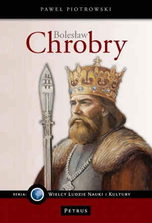 Bolesław Chrobry. Wielki Władca Polski - Paweł Piotrowski