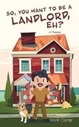 So, You Want to be a Landlord, eh? - Kevin Clarke