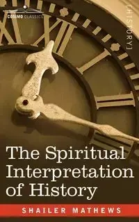 The Spiritual Interpretation of History - Mathews Shailer