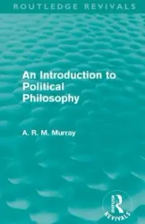 An Introduction to Political Philosophy (Routledge Revivals) - Murray A. R. M.