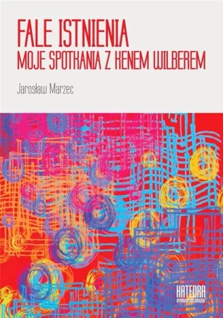 Fale istnienia. Moje spotkania z Kenem Wilberem - Jarosław Marzec