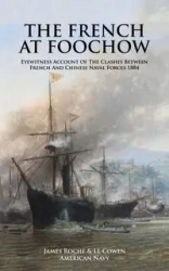 THE FRENCH AT FOOCHOW Eyewitness Account Of The Clashes Between French And Chinese Naval Forces 1884 - James American Navy Roche & LL Cowen