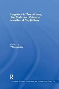 Hegemonic Transitions, the State and Crisis in Neoliberal Capitalism - Atasoy Yildiz