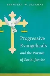 Progressive Evangelicals and the Pursuit of Social Justice - Gasaway Brantley W.