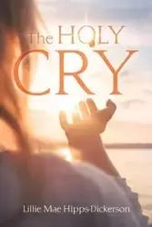 The Holy Cry - Lillie Mae Hipps-Dickerson