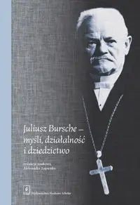 Juliusz Bursche - myśli, działalność i dziedzictwo - Łupienko Aleksander
