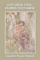 Old Greek Folk Stories Told Anew - Josephine Preston Peabody