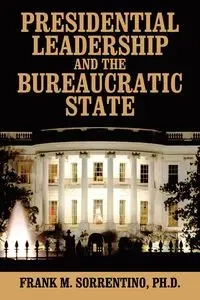 Presidential Leadership and the Bureaucratic State - Frank Sorrentino PhD M