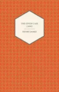 The Given Case (1898) - Henry James