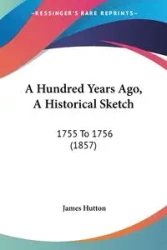 A Hundred Years Ago, A Historical Sketch - James Hutton