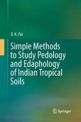 Simple Methods to Study Pedology and Edaphology of Indian Tropical Soils - Pal D. K.