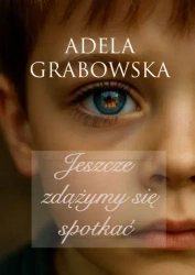 Jeszcze zdążymy się spotkać - Adela Grabowska