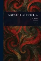 A Kiss for Cinderella - Barrie J. M. (James Matthew)