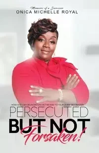 Persecuted But Not Forsaken - Royal Onica M
