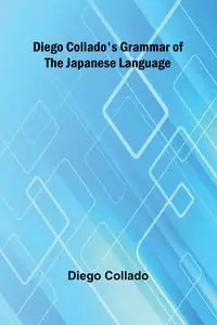 Diego Collado'S Grammar Of The Japanese Language - Diego Collado
