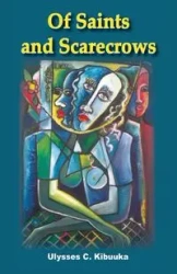 Of Saints and Scarecrows - Ulysses C. Kibuuka
