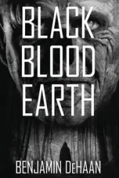 Black Blood Earth - Benjamin DeHaan
