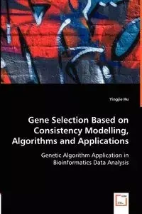 Gene Selection Based on Consistency Modelling, Algorithms and Applications - Genetic Algorithm Application in Bioinformatics Data Analysis - Hu Yingjie
