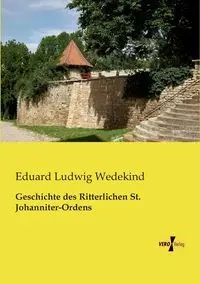 Geschichte des Ritterlichen St. Johanniter-Ordens - Wedekind Eduard Ludwig