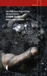 Czarne złoto. Wojny o węgiel z Donbasu - Karolina Baca-Pogorzelska, Michał Potocki